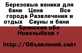 Березовые веники для бани › Цена ­ 40 - Все города Развлечения и отдых » Сауны и бани   . Брянская обл.,Новозыбков г.